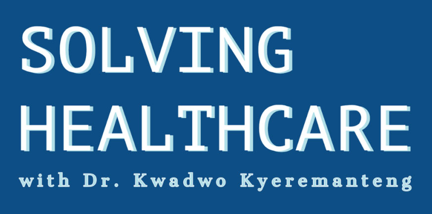 Dr. Kwadwo Kyeremanteng - Solving Healthcare